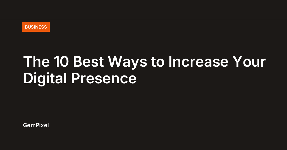 The 10 Best Ways to Increase Your Digital Presence | GemPixel