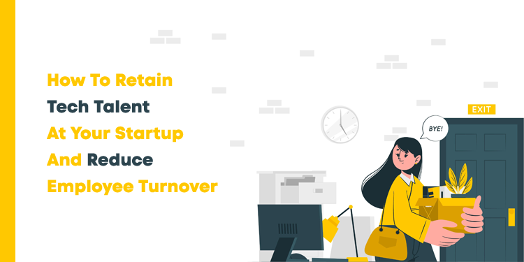How To Retain Tech Talent At Your Startup And Reduce Employee Turnover