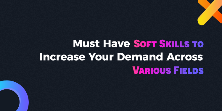 Must-Have Soft Skills to Increase Your Demand Across Various Fields